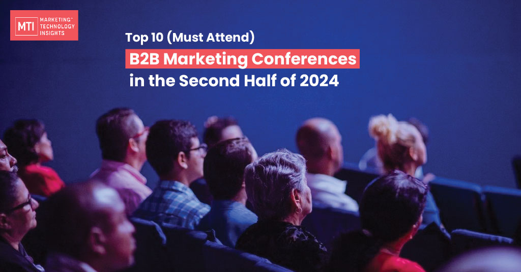 Top 10 (Must Attend) B2B Marketing Conferences in the Second Half of 2024