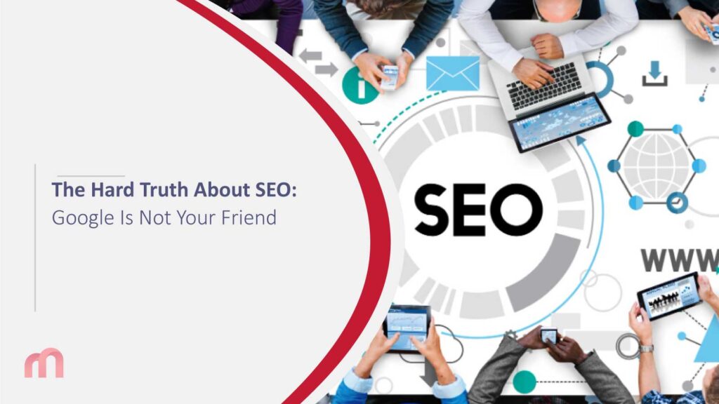 The Hard Truth About SEO: Google Is Not Your Friend