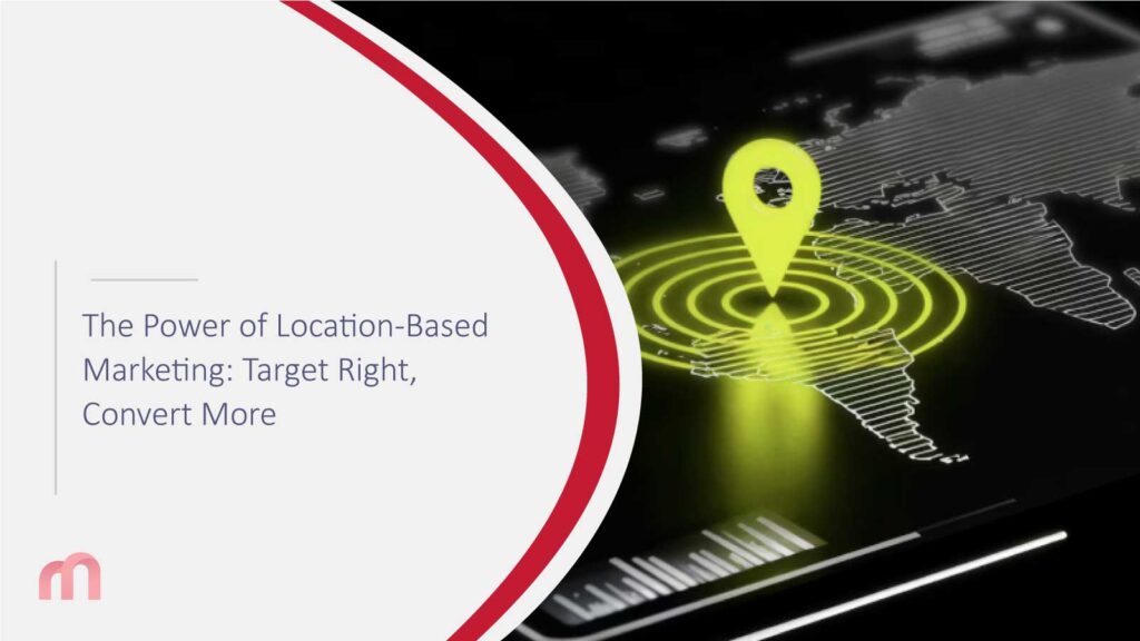 The Power of Location-Based Marketing: Target Right, Convert More