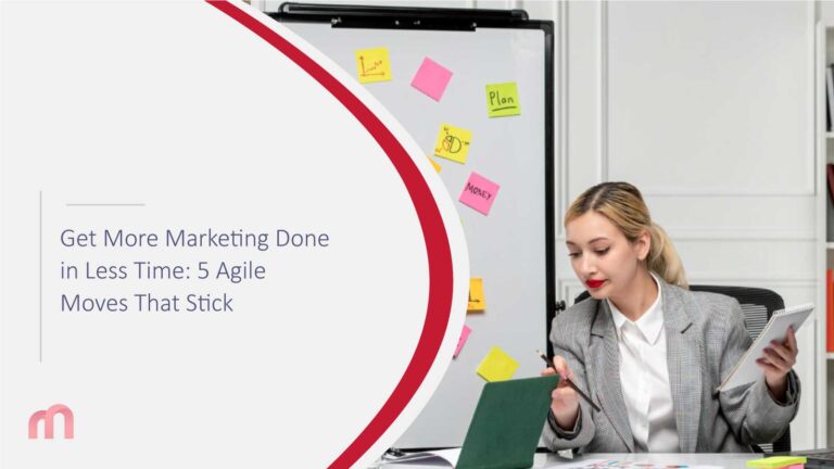 Get More Marketing Done in Less Time: 5 Agile Moves That Stick