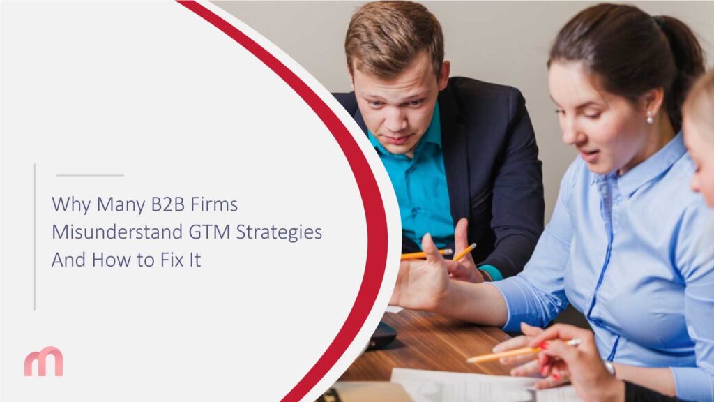 Why Many B2B Firms Misunderstand GTM Strategies - And How to Fix It