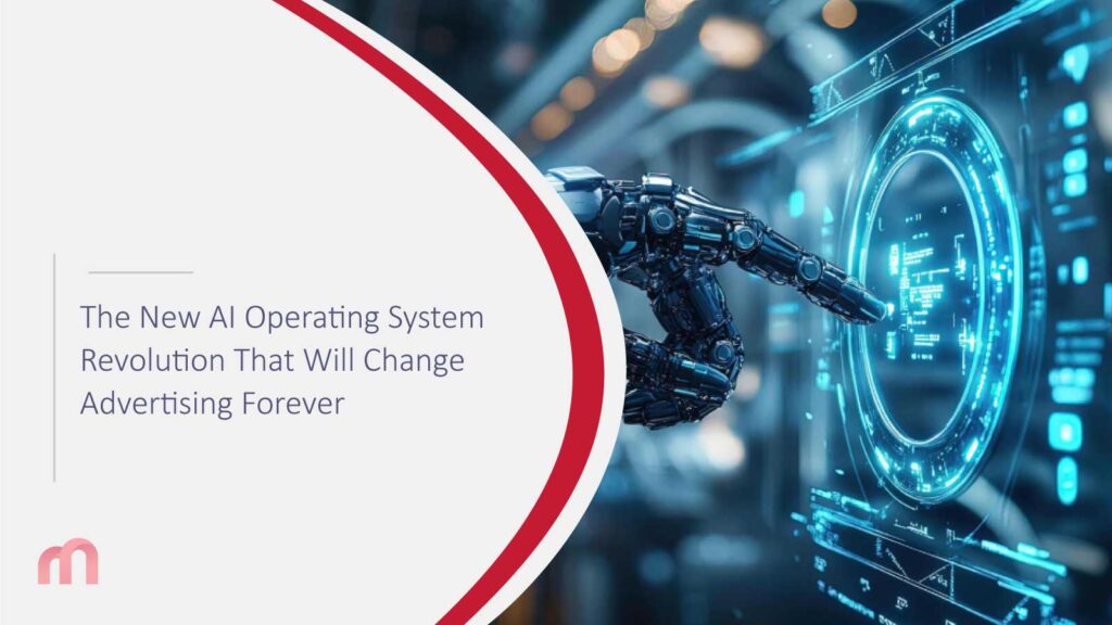The New AI Operating System Revolution That Will Change Advertising Forever