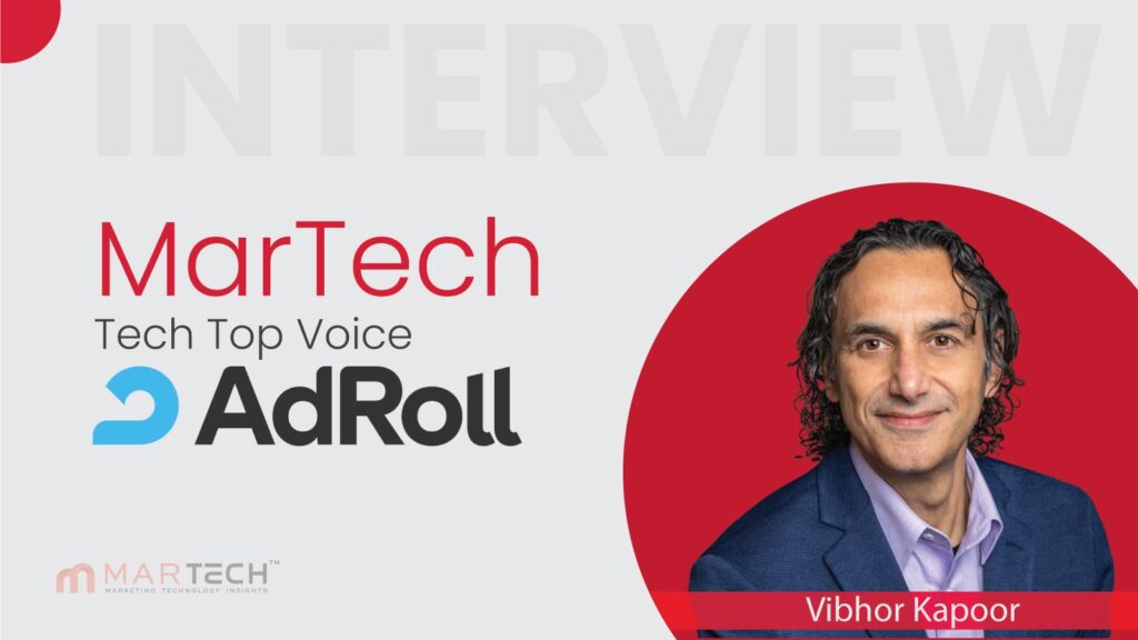 MarTech Top Voice Interview with Vibhor Kapoor, Chief Business Officer at AdRoll